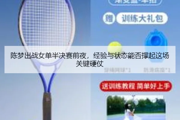 陈梦出战女单半决赛前夜，经验与状态能否撑起这场关键硬仗